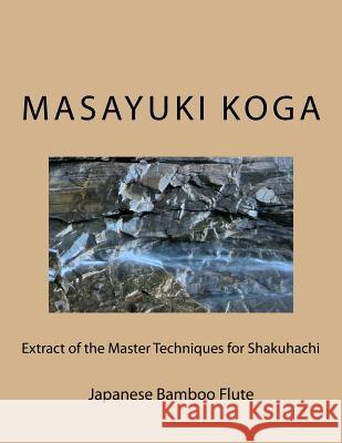 Extract of the Master Techniques for Shakuhachi: Japanese Bamboo Flute Masayuki Koga 9781537003962 Createspace Independent Publishing Platform - książka