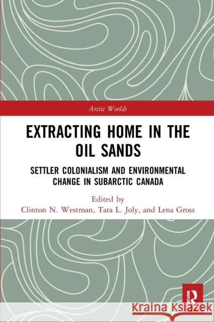 Extracting Home in the Oil Sands: Settler Colonialism and Environmental Change in Subarctic Canada Clinton Westman Tara Joly Lena Gross 9781032083063 Routledge - książka