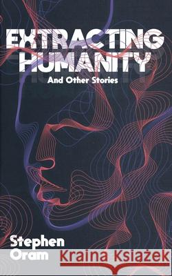 Extracting Humanity And Other Stories Stephen Oram 9781068576423 Nudge the Future Fiction - książka