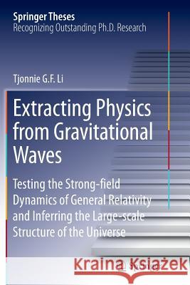 Extracting Physics from Gravitational Waves: Testing the Strong-Field Dynamics of General Relativity and Inferring the Large-Scale Structure of the Un Li, Tjonnie G. F. 9783319366647 Springer - książka