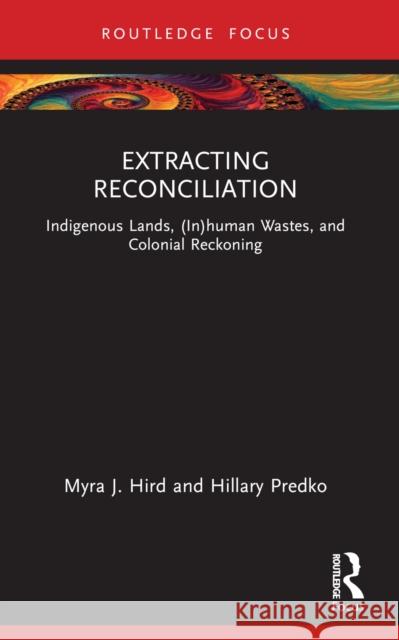 Extracting Reconciliation: Indigenous Lands, (In)Human Wastes, and Colonial Reckoning Myra J. Hird Hillary Predko 9781032379098 Taylor & Francis Ltd - książka