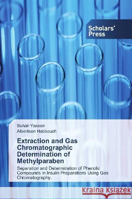 Extraction and Gas Chromatographic Determination of Methylparaben : Separation and Determination of Phenolic Compounds in Insulin Preparations Using Gas Chromatography. Yaseen, Suhair; Habboush, Alberteen 9783659843556 Scholar's Press - książka