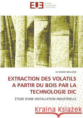 EXTRACTION DES VOLATILS A PARTIR DU BOIS PAR LA TECHNOLOGIE DIC : ÉTUDE D'UNE INSTALLATION INDUSTRIELLE Mellouk, Hamid 9786131525209 Éditions universitaires européennes - książka