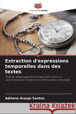 Extraction d'expressions temporelles dans des textes Araujo Santos, Adriano 9786208492106 Editions Notre Savoir - książka