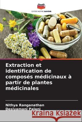 Extraction et identification de composés médicinaux à partir de plantes médicinales Ranganathan, Nithya, Palani, Desiyamani 9786209006616 Editions Notre Savoir - książka