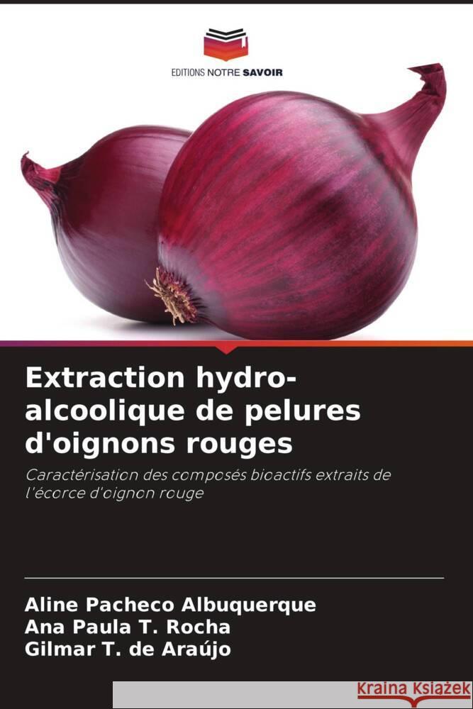 Extraction hydro-alcoolique de pelures d'oignons rouges Pacheco Albuquerque, ALINE, T. Rocha, Ana Paula, T. de Araújo, Gilmar 9786208204600 Editions Notre Savoir - książka