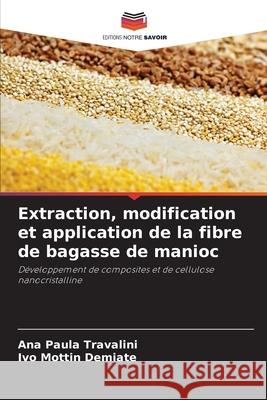 Extraction, modification et application de la fibre de bagasse de manioc Travalini, Ana Paula, Demiate, Ivo Mottin 9786209153631 Editions Notre Savoir - książka
