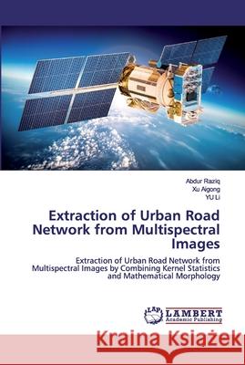 Extraction of Urban Road Network from Multispectral Images Raziq, Abdur 9786200438218 LAP Lambert Academic Publishing - książka
