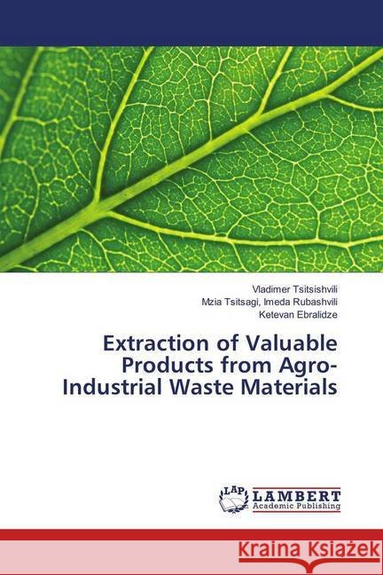 Extraction of Valuable Products from Agro-Industrial Waste Materials Tsitsishvili, Vladimer; Imeda Rubashvili, Mzia Tsitsagi,; Ebralidze, Ketevan 9786139906963 LAP Lambert Academic Publishing - książka