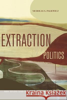 Extraction Politics: Rio Tinto and the Corporate Persona Nicholas S. Paliewicz 9780271097077 Penn State University Press - książka