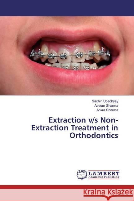 Extraction v/s Non-Extraction Treatment in Orthodontics Upadhyay, Sachin; Sharma, Aseem; Sharma, Ankur 9786139857067 LAP Lambert Academic Publishing - książka