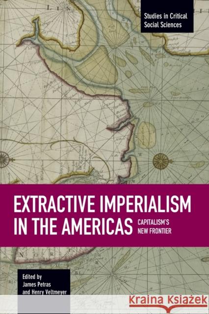 Extractive Imperialism in the Americas: Capitalism's New Frontier James Petras Henry Veltmeyer 9781608464944 Haymarket Books - książka