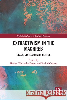 Extractivism in the Maghreb: Class, State and Geopolitics Hannes Warnecke-Berger Rachid Ouaissa 9781041221265 Routledge - książka