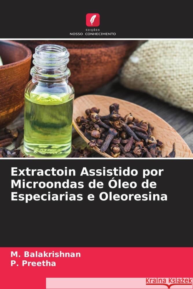 Extractoin Assistido por Microondas de Óleo de Especiarias e Oleoresina Balakrishnan, M., Preetha, P. 9786204797601 Edições Nosso Conhecimento - książka