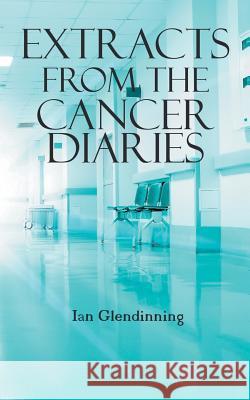 Extracts From The Cancer Diaries Ian Glendinning 9781785077203 New Generation Publishing - książka