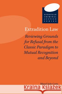 Extradition Law: Reviewing Grounds for Refusal from the Classic Paradigm to Mutual Recognition and Beyond Miguel Joa 9789004411197 Brill - Nijhoff - książka