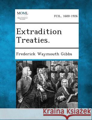 Extradition Treaties. Frederick Waymouth Gibbs 9781287348771 Gale, Making of Modern Law - książka