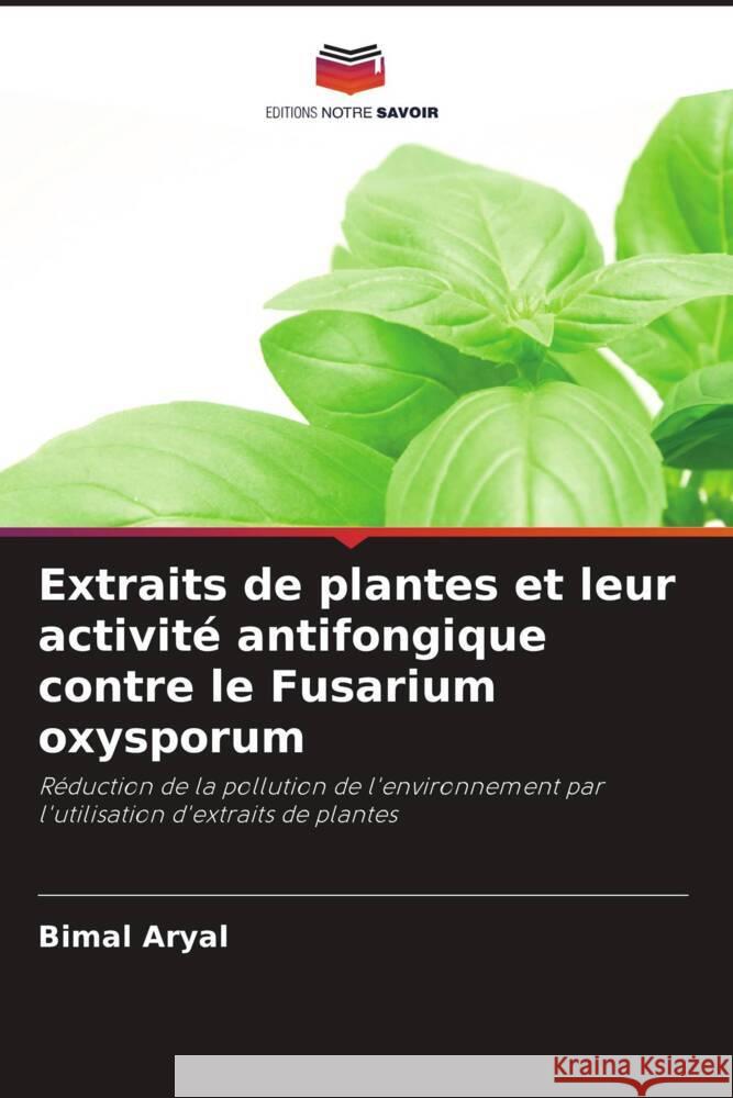 Extraits de plantes et leur activité antifongique contre le Fusarium oxysporum Aryal, Bimal 9786203149166 Editions Notre Savoir - książka