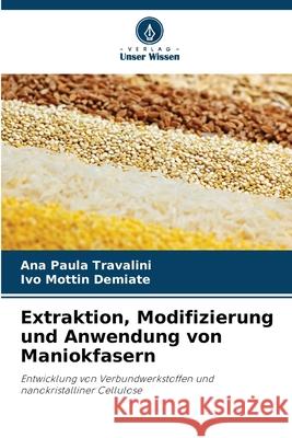 Extraktion, Modifizierung und Anwendung von Maniokfasern Travalini, Ana Paula, Demiate, Ivo Mottin 9786209151071 Verlag Unser Wissen - książka