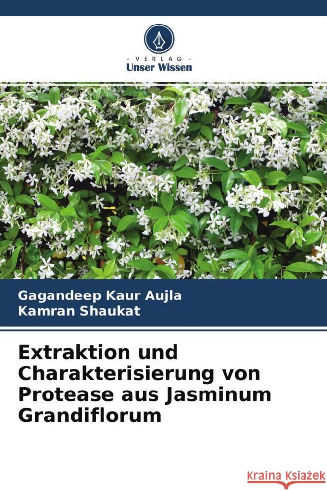 Extraktion und Charakterisierung von Protease aus Jasminum Grandiflorum Aujla, Gagandeep Kaur, Shaukat, Kamran 9786204271552 Verlag Unser Wissen - książka