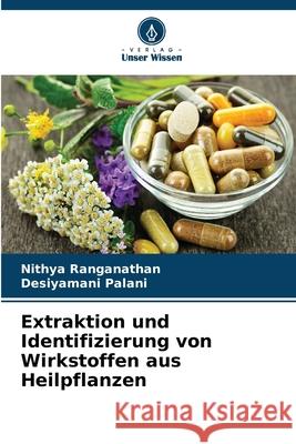 Extraktion und Identifizierung von Wirkstoffen aus Heilpflanzen Ranganathan, Nithya, Palani, Desiyamani 9786209006593 Verlag Unser Wissen - książka