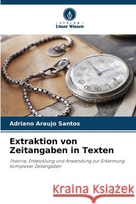Extraktion von Zeitangaben in Texten Araujo Santos, Adriano 9786208489540 Verlag Unser Wissen - książka
