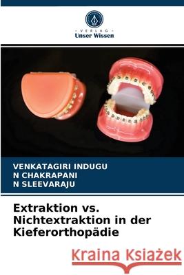 Extraktion vs. Nichtextraktion in der Kieferorthopädie Venkatagiri Indugu, N Chakrapani, N Sleevaraju 9786203617665 Verlag Unser Wissen - książka