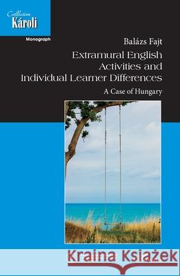 Extramural English Activities and Individual Learner Differences: A case of Hungary Bal?zs Fajt 9782336405131 Editions L'Harmattan - książka