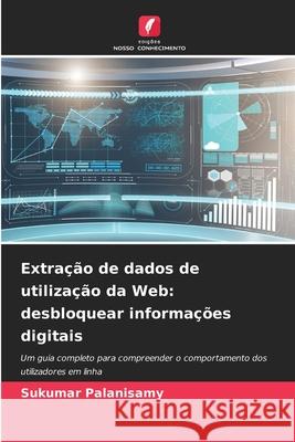 Extra??o de dados de utiliza??o da Web: desbloquear informa??es digitais Sukumar Palanisamy 9786202213493 Edicoes Nosso Conhecimento - książka