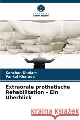 Extraorale prothetische Rehabilitation - Ein Überblick Dholam, Kanchan, Kharade, Pankaj 9786209381379 Verlag Unser Wissen - książka