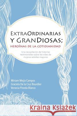 ExtraOrdinarias y GranDiosas; Heroínas de la cotidianidad Miriam Mejía, Graciela de la Cruz Bourdier, Venecia Pineda Blanco 9780983448259 Guapane - książka