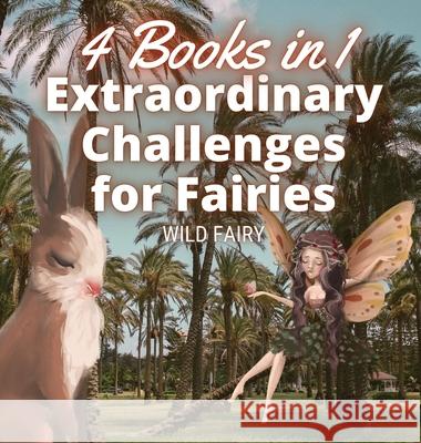 Extraordinary Challenges for Fairies: 4 Books in 1 Wild Fairy 9789916660140 Book Fairy Publishing - książka