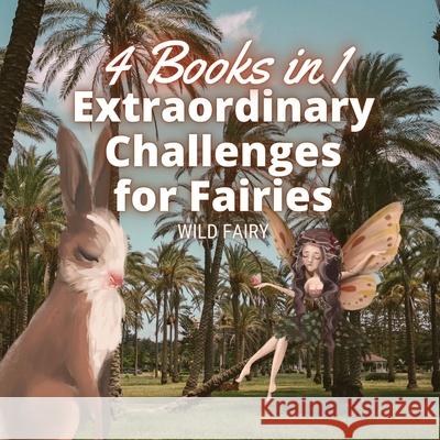 Extraordinary Challenges for Fairies: 4 Books in 1 Wild Fairy 9789916660157 Book Fairy Publishing - książka