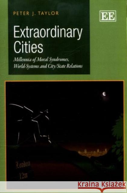 Extraordinary Cities: Millennia of Moral Syndromes, World-Systems and City/State Relations Peter J. Taylor   9781781954812 Edward Elgar Publishing Ltd - książka