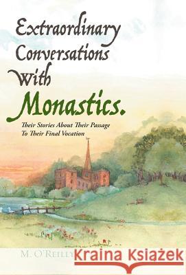 Extraordinary Conversations With Monastics.: Their Stories About Their Passage To Their Final Vocation M O'Reilly 9781504361729 Balboa Press - książka
