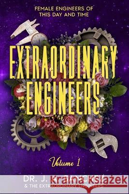 Extraordinary Engineers: Female Engineers of This Day and Time Dr J A Sanchez   9798987707340 Radiant Pearls Publishing - książka