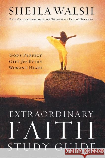 Extraordinary Faith Study Guide: God's Perfect Gift for Every Woman's Heart Women of Faith                           Sheila Walsh 9780785252641 Nelson Impact - książka
