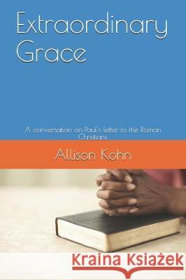 Extraordinary Grace: A conversation on Paul's letter to the Roman Christians Allison Kohn 9781697878288 Independently Published - książka