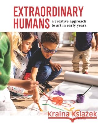 Extraordinary Humans: A creative approach to art in early years Nicola Hay, Joanna Howell 9781913719203 Goldcrest Books Int Ltd - książka