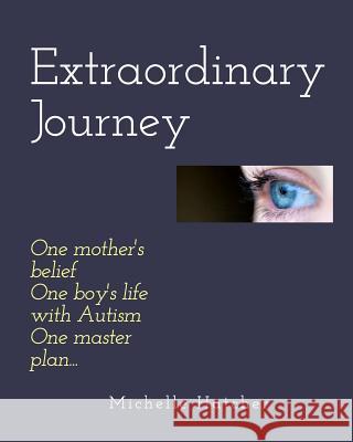 Extraordinary Journey: One mother's belief, one boy's life with Autism, one master plan... Hatcher, Michelle 9781367536753 Blurb - książka