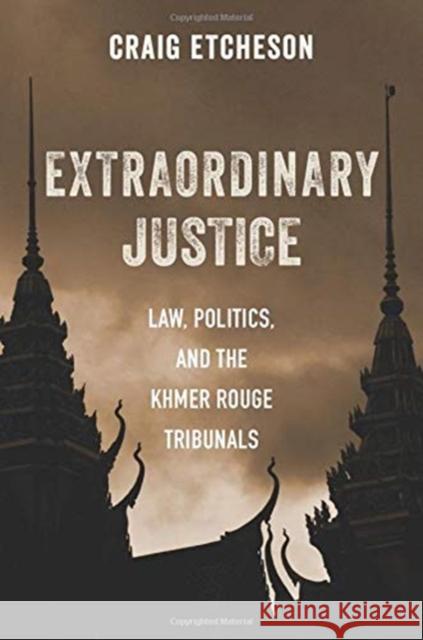 Extraordinary Justice: Law, Politics, and the Khmer Rouge Tribunals Craig Etcheson 9780231194242 Columbia University Press - książka