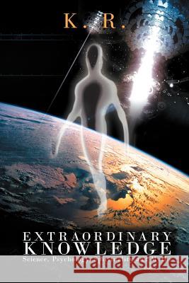 Extraordinary Knowledge: Science, Psychology, Spirituality and Myths K. R. 9781469751559 iUniverse.com - książka