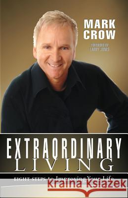 Extraordinary Living: Eight Steps to Improving Your Life Mark Crow 9781938021305 Honornet - książka