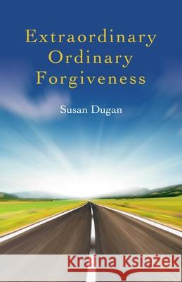 Extraordinary Ordinary Forgiveness Susan Dugan 9781846945588 John Hunt Publishing - książka