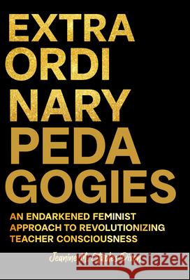Extraordinary Pedagogies: An Endarkened Feminist Approach to Revolutionizing Teacher Consciousness Jeanine M. Staples-Dixon 9780807786338 Teachers College Press - książka