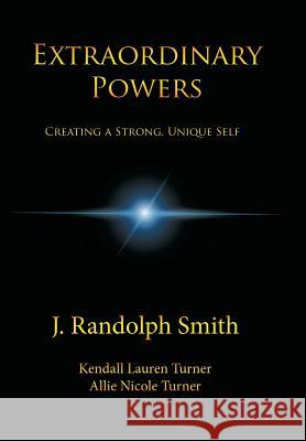 Extraordinary Powers: Creating a Strong, Unique Self J Randolph Smith 9781984519009 Xlibris Us - książka