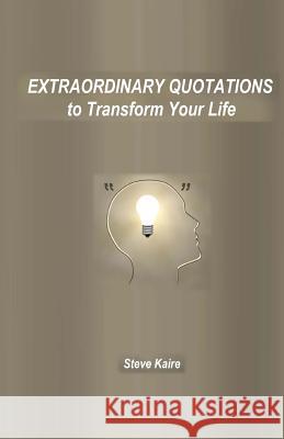 Extraordinary Quotations to Transform Your Life Steve Kaire 9781502509529 Createspace - książka