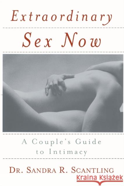 Extraordinary Sex Now: A Couple's Guide to Intimacy Scantling                                Sandra Scantling 9780767905916 Broadway Books - książka