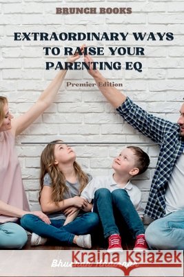 Extraordinary Ways to Raise your Parenting EQ: Being Parent - Premier Edition Bhushan Khairnar 9798885306102 Notion Press, Inc. - książka
