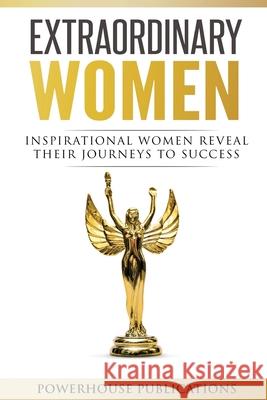 Extraordinary Women: Inspirational Women Reveal Their Journeys to Success Stephanie J. Hale Tanya Man Noel Janis-Norton 9781999705275 Powrhouse Publications - książka